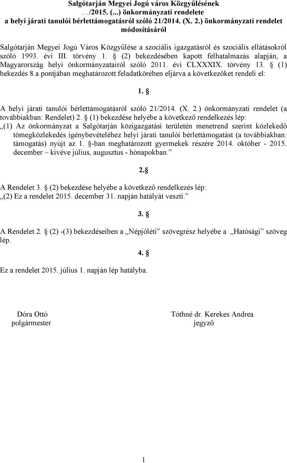 (2) bekezdésében kapott felhatalmazás alapján, a Magyarország helyi önkormányzatairól szóló 2011. évi CLXXXIX. törvény 13. (1) bekezdés 8.