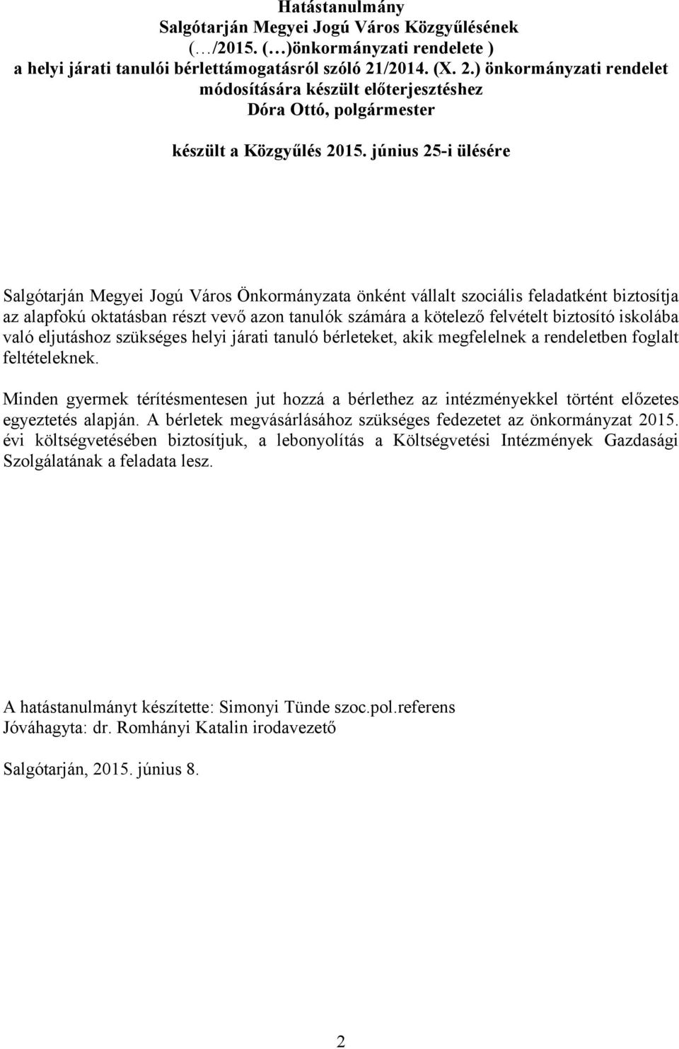 június 25-i ülésére Salgótarján Megyei Jogú Város Önkormányzata önként vállalt szociális feladatként biztosítja az alapfokú oktatásban részt vevő azon tanulók számára a kötelező felvételt biztosító