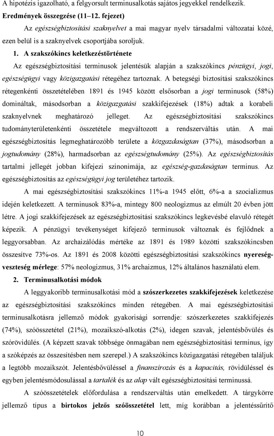 A szakszókincs keletkezéstörténete Az egészségbiztosítási terminusok jelentésük alapján a szakszókincs pénzügyi, jogi, egészségügyi vagy közigazgatási rétegéhez tartoznak.
