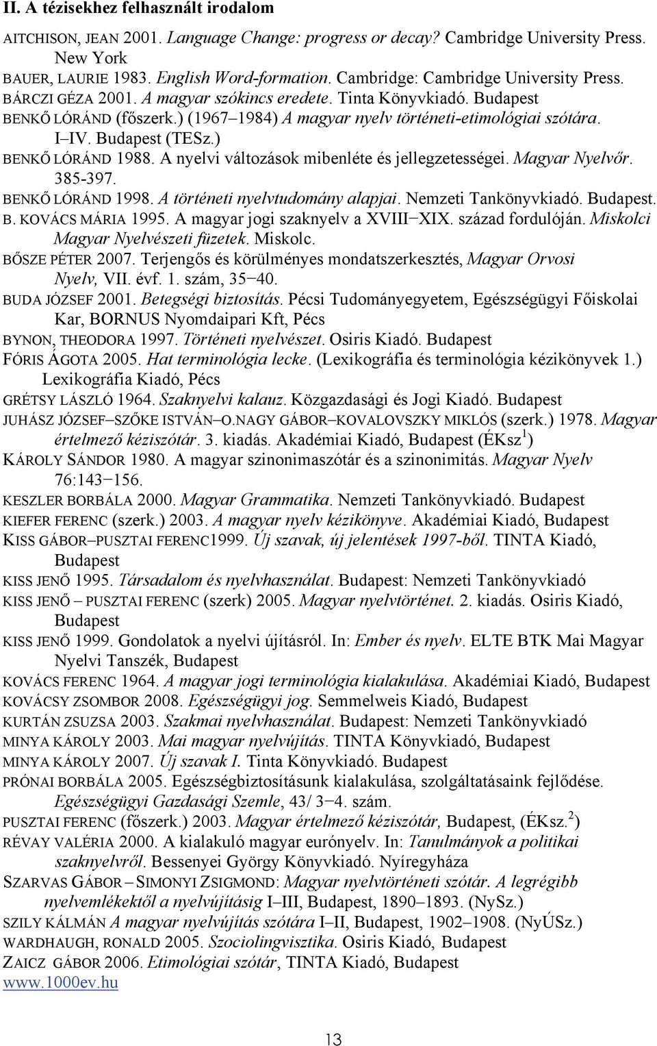 Budapest (TESz.) BENKŐ LÓRÁND 1988. A nyelvi változások mibenléte és jellegzetességei. Magyar Nyelvőr. 385-397. BENKŐ LÓRÁND 1998. A történeti nyelvtudomány alapjai. Nemzeti Tankönyvkiadó. Budapest.