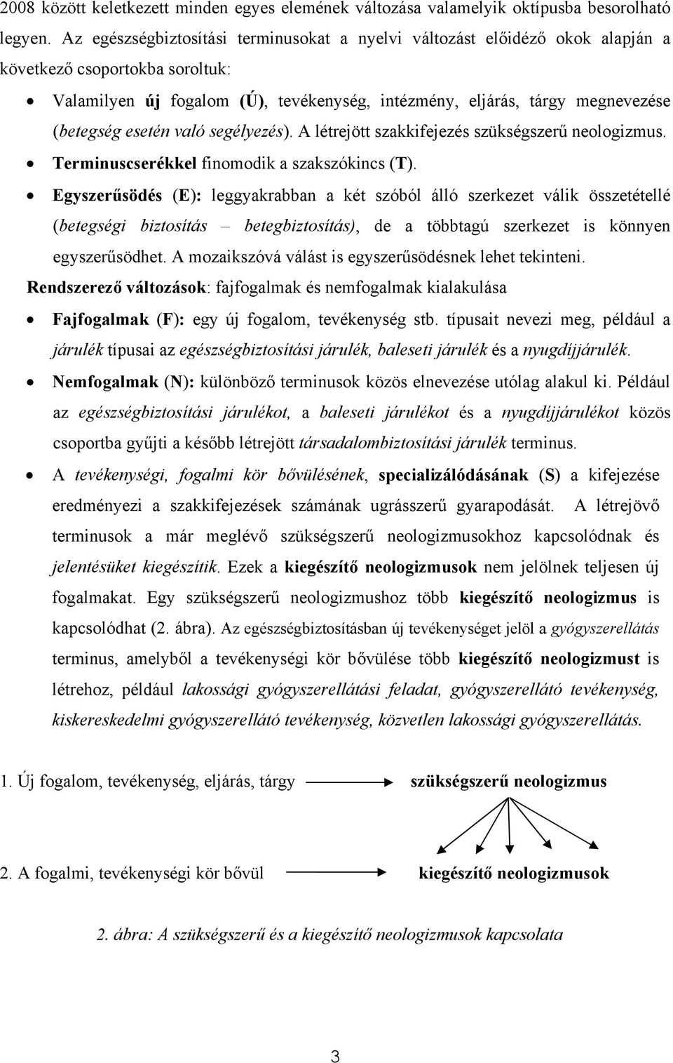 esetén való segélyezés). A létrejött szakkifejezés szükségszerű neologizmus. Terminuscserékkel finomodik a szakszókincs (T).