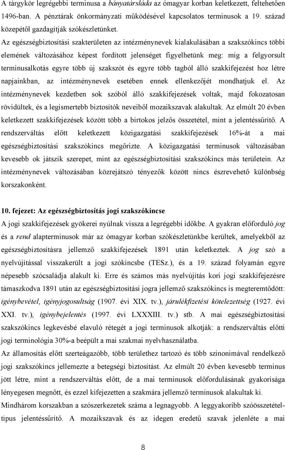 Az egészségbiztosítási szakterületen az intézménynevek kialakulásában a szakszókincs többi elemének változásához képest fordított jelenséget figyelhetünk meg: míg a felgyorsult terminusalkotás egyre