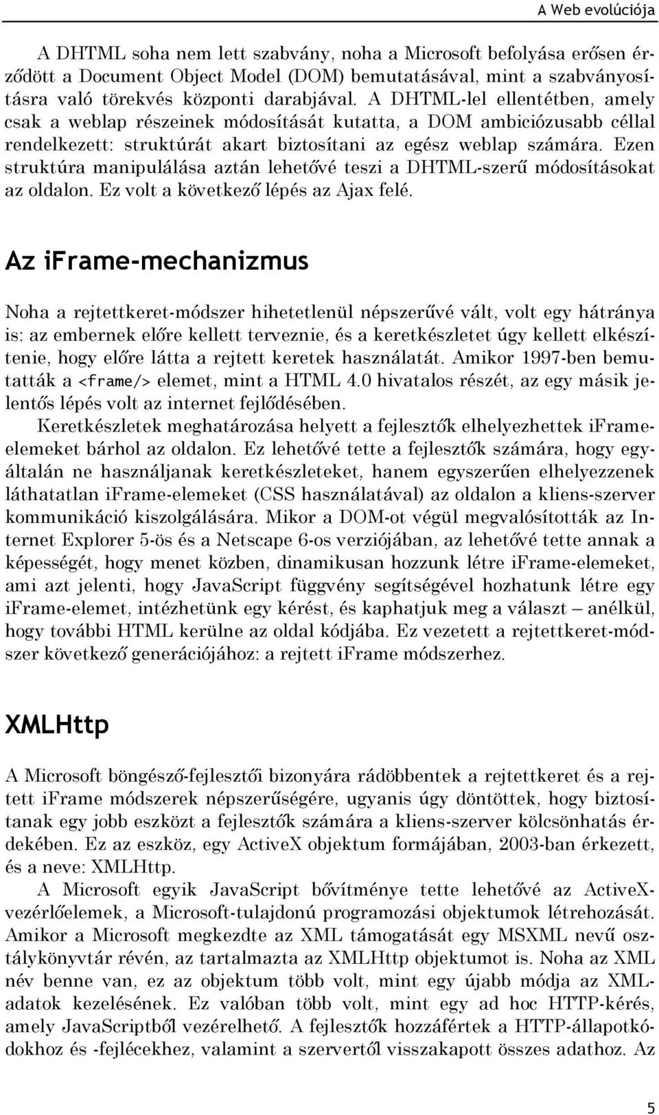 Ezen struktúra manipulálása aztán lehetővé teszi a DHTML-szerű módosításokat az oldalon. Ez volt a következő lépés az Ajax felé.