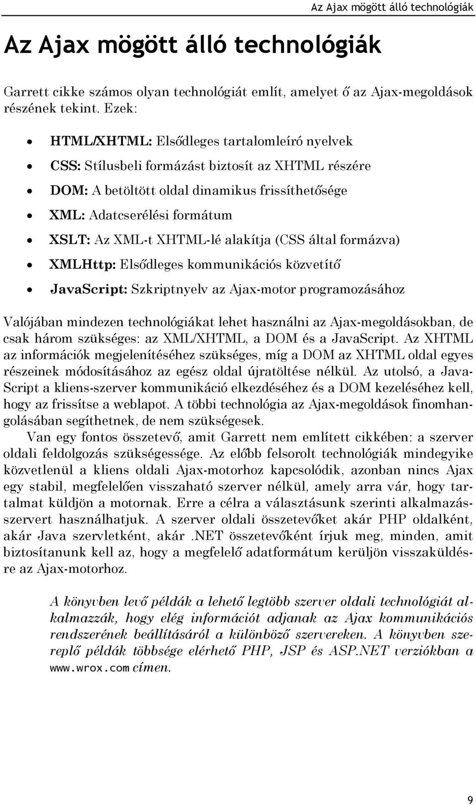 XHTML-lé alakítja (CSS által formázva) XMLHttp: Elsődleges kommunikációs közvetítő JavaScript: Szkriptnyelv az Ajax-motor programozásához Valójában mindezen technológiákat lehet használni az