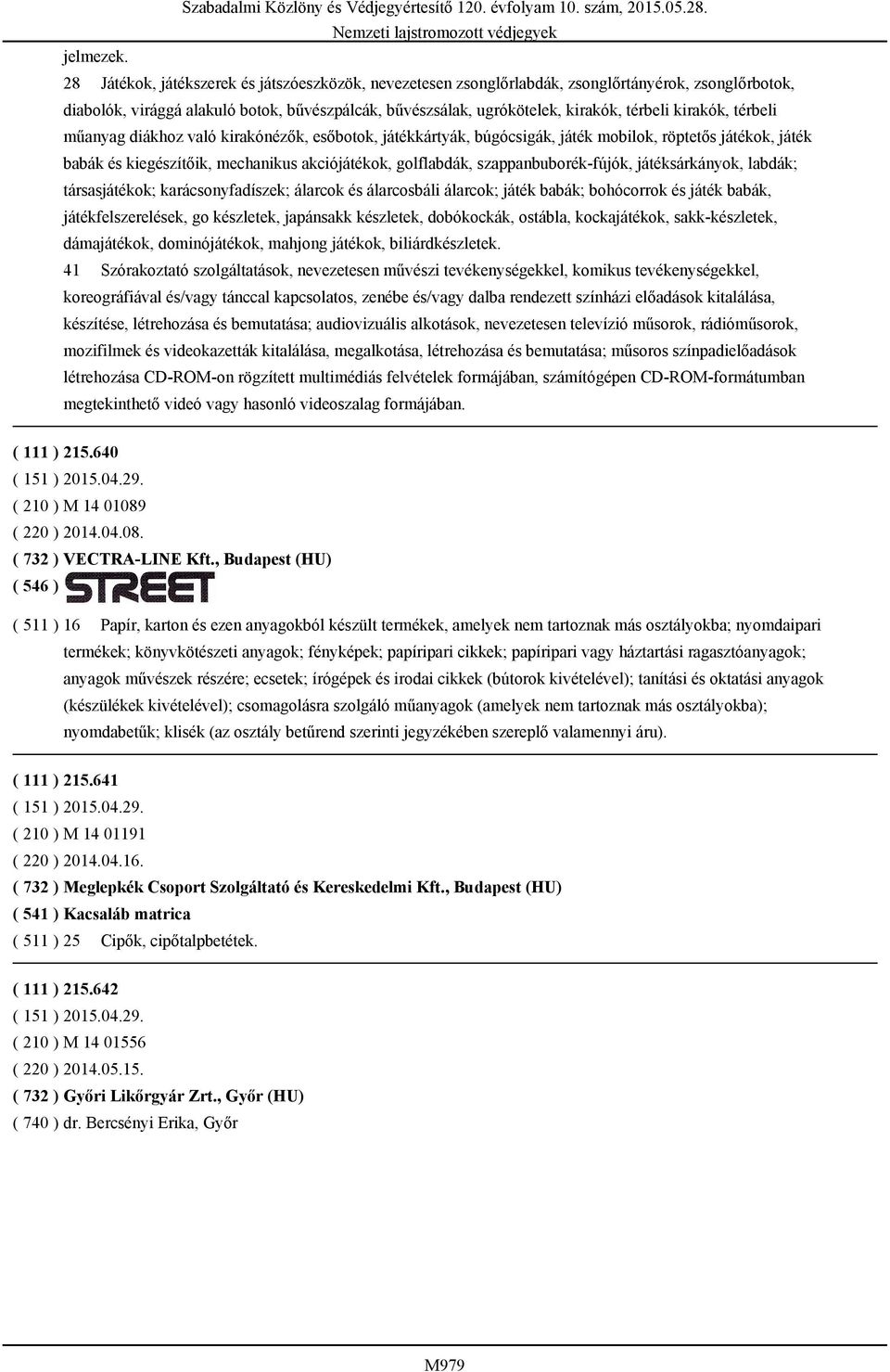 kirakók, térbeli műanyag diákhoz való kirakónézők, esőbotok, játékkártyák, búgócsigák, játék mobilok, röptetős játékok, játék babák és kiegészítőik, mechanikus akciójátékok, golflabdák,