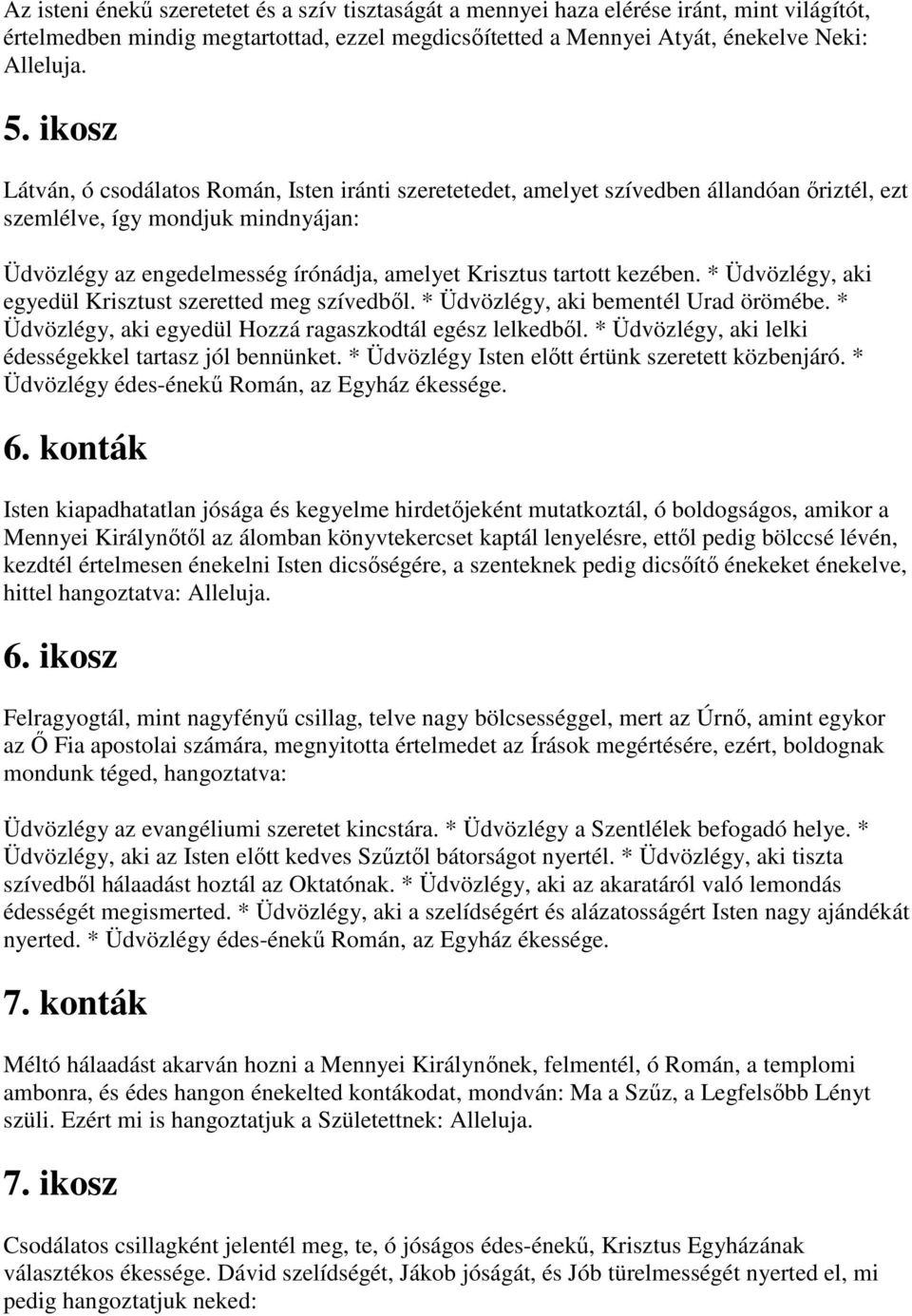 kezében. * Üdvözlégy, aki egyedül Krisztust szeretted meg szívedből. * Üdvözlégy, aki bementél Urad örömébe. * Üdvözlégy, aki egyedül Hozzá ragaszkodtál egész lelkedből.