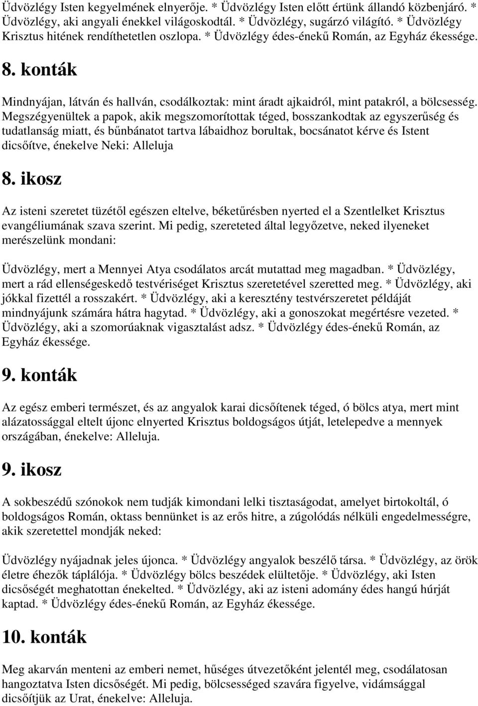 konták Mindnyájan, látván és hallván, csodálkoztak: mint áradt ajkaidról, mint patakról, a bölcsesség.