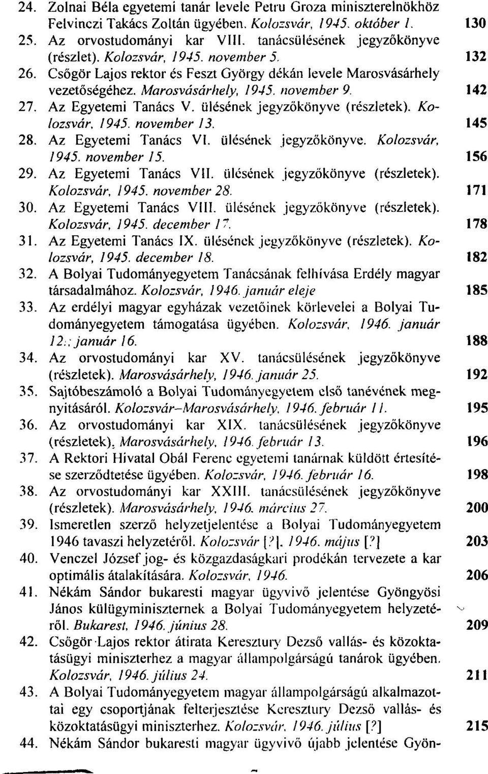 Az Egyetemi Tanács V. ülésének jegyzökönyve (részletek). Kolozsvár, 1945. november 13. 145 28. Az Egyetemi Tanács VI. ülésének jegyzőkönyve. Kolozsvár, 1945. november 15. 156 29.