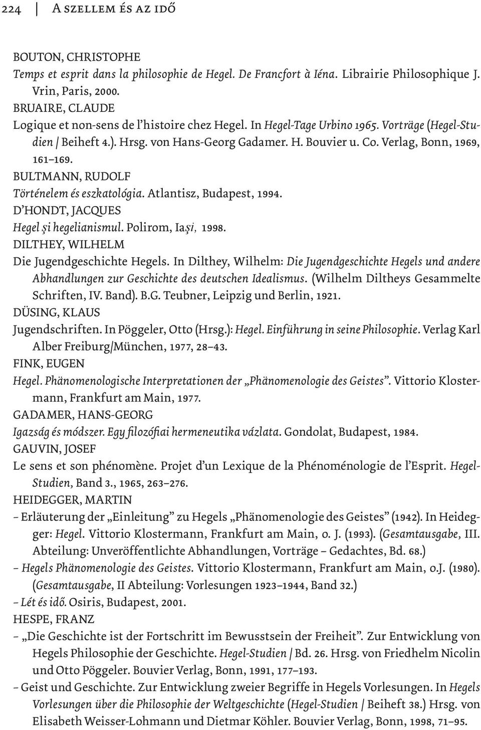 Verlag, Bonn, 1969, 161 169. BULTMANN, RUDOLF Történelem és eszkatológia. Atlantisz, Budapest, 1994. D HONDT, JACQUES Hegel şi hegelianismul. Polirom, Iaşi, 1998.