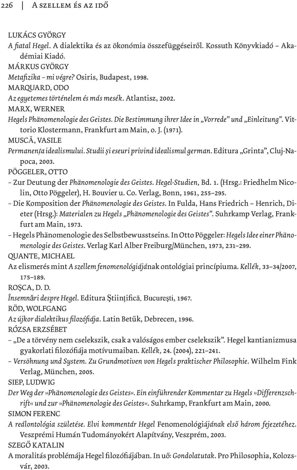 Vittorio Klostermann, Frankfurt am Main, o. J. (1971). MUSCĂ, VASILE Permanenţa idealismului. Studii şi eseuri privind idealismul german. Editura Grinta, Cluj-Napoca, 2003.