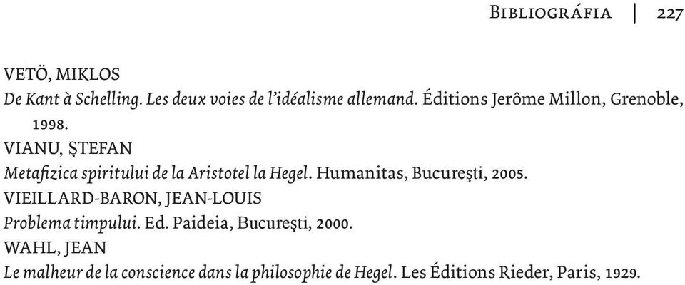 VIANU, ŞTEFAN Metafizica spiritului de la Aristotel la Hegel. Humanitas, Bucureşti, 2005.