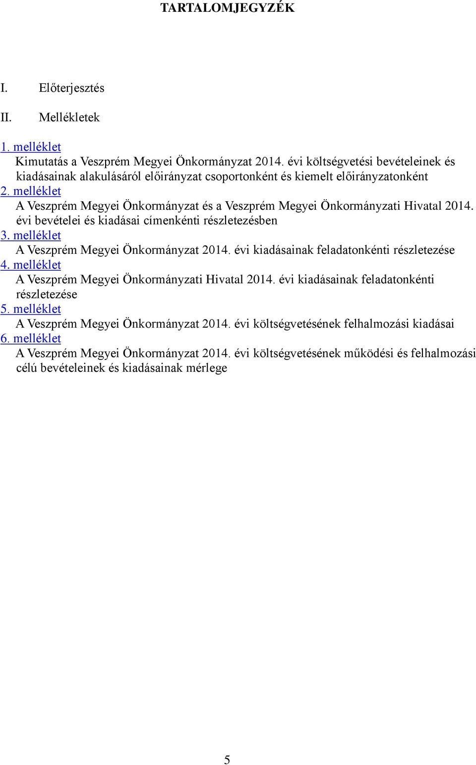 melléklet A Veszprém Megyei Önkormányzat és a Veszprém Megyei Önkormányzati Hivatal 2014. évi bevételei és kiadásai címenkénti részletezésben 3.