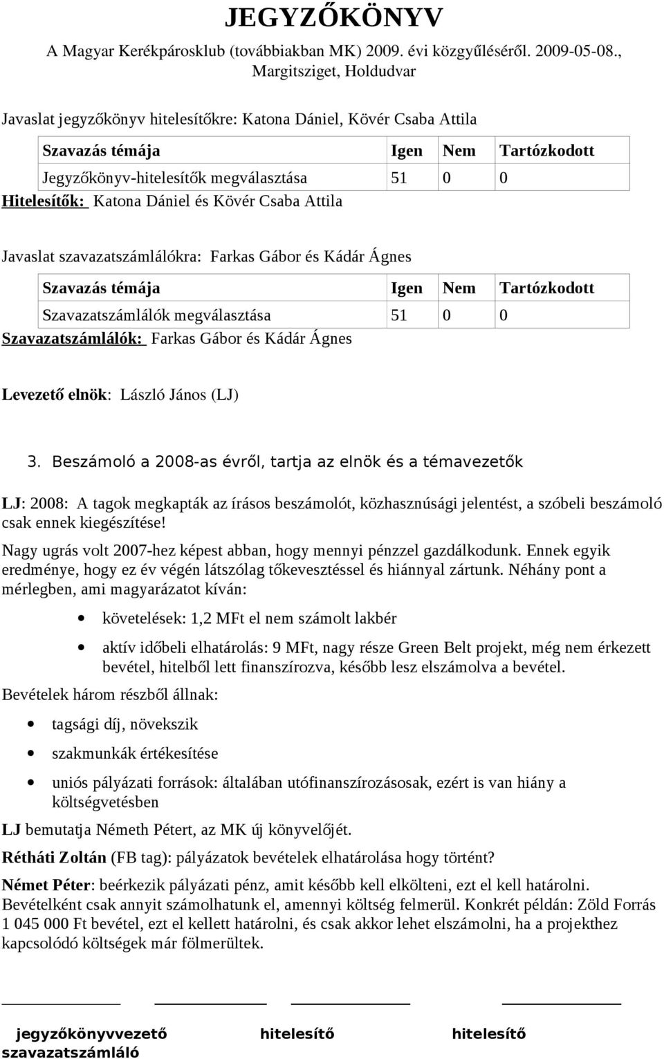 Beszámoló a 2008-as évről, tartja az elnök és a témavezetők LJ: 2008: A tagok megkapták az írásos beszámolót, közhasznúsági jelentést, a szóbeli beszámoló csak ennek kiegészítése!