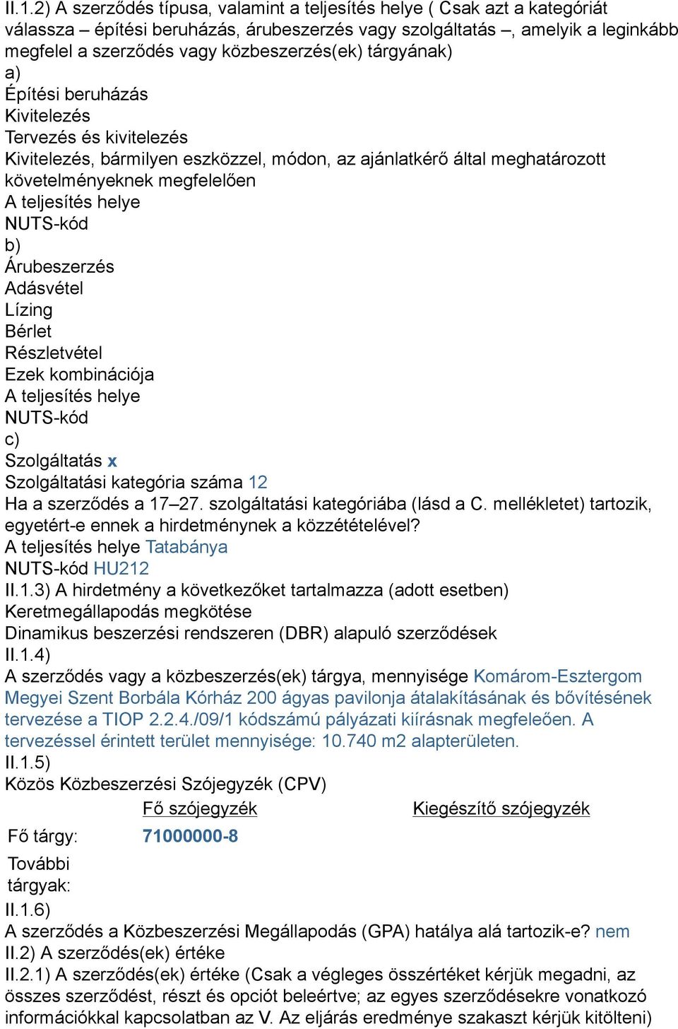 teljesítés helye NUTS-kód b) Árubeszerzés Adásvétel Lízing Bérlet Részletvétel Ezek kombinációja A teljesítés helye NUTS-kód c) Szolgáltatás x Szolgáltatási kategória száma 12 Ha a szerződés a 17 27.