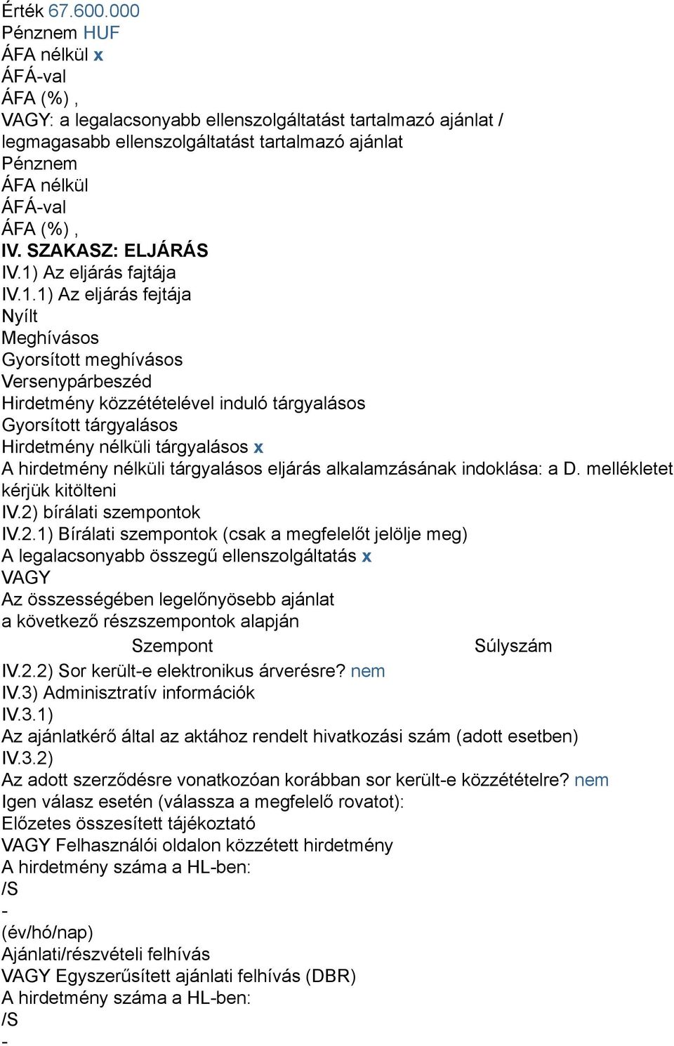 tárgyalásos x A hirdetmény nélküli tárgyalásos eljárás alkalamzásának indoklása: a D. mellékletet kérjük kitölteni IV.2)