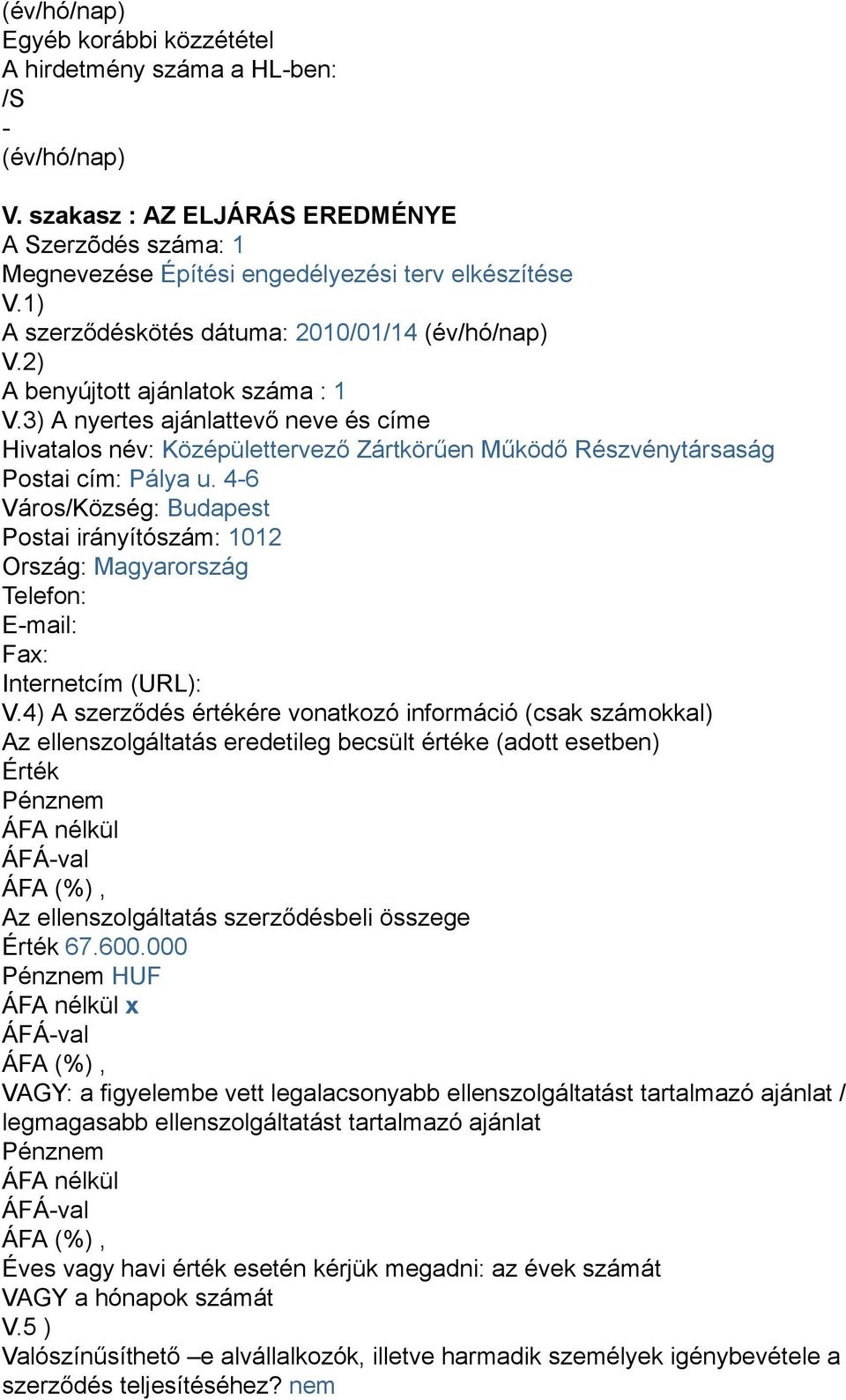 3) A nyertes ajánlattevő neve és címe Hivatalos név: Középülettervező Zártkörűen Működő Részvénytársaság Postai cím: Pálya u.