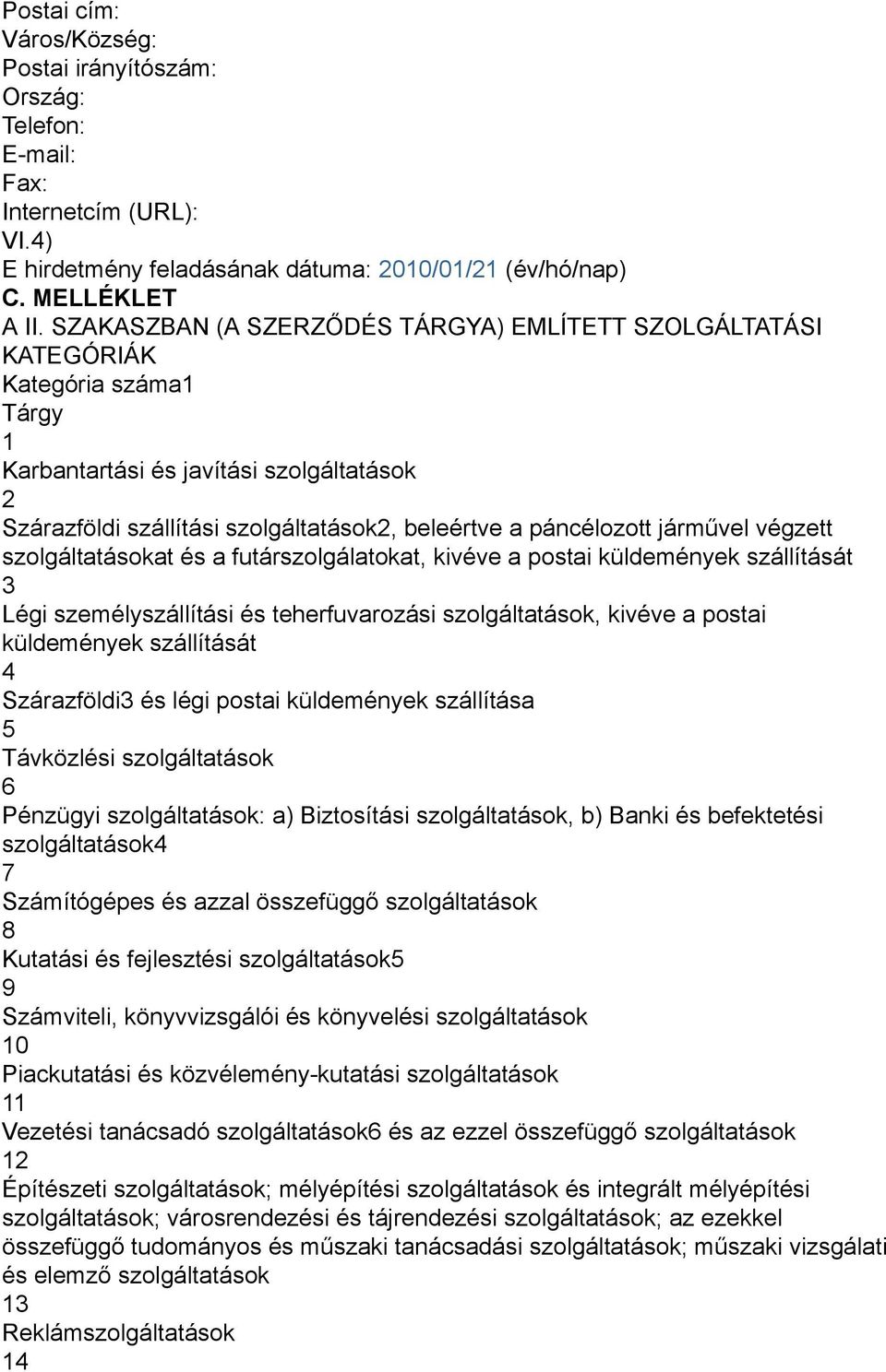 járművel végzett szolgáltatásokat és a futárszolgálatokat, kivéve a postai küldemények szállítását 3 Légi személyszállítási és teherfuvarozási szolgáltatások, kivéve a postai küldemények szállítását