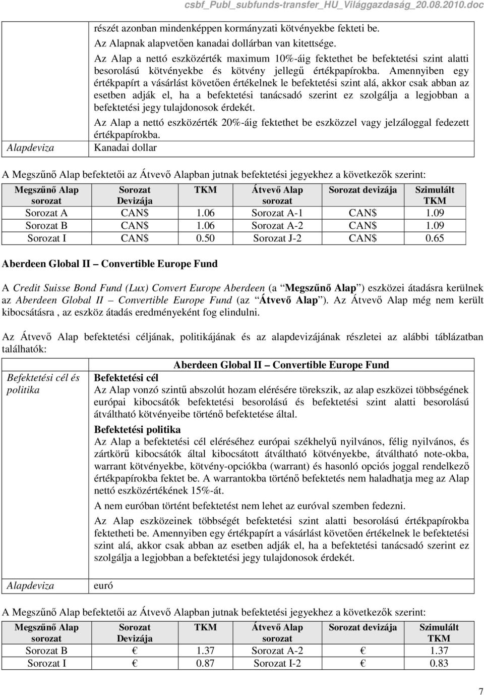 Amennyiben egy értékpapírt a vásárlást követően értékelnek le befektetési szint alá, akkor csak abban az esetben adják el, ha a befektetési tanácsadó szerint ez szolgálja a legjobban a befektetési