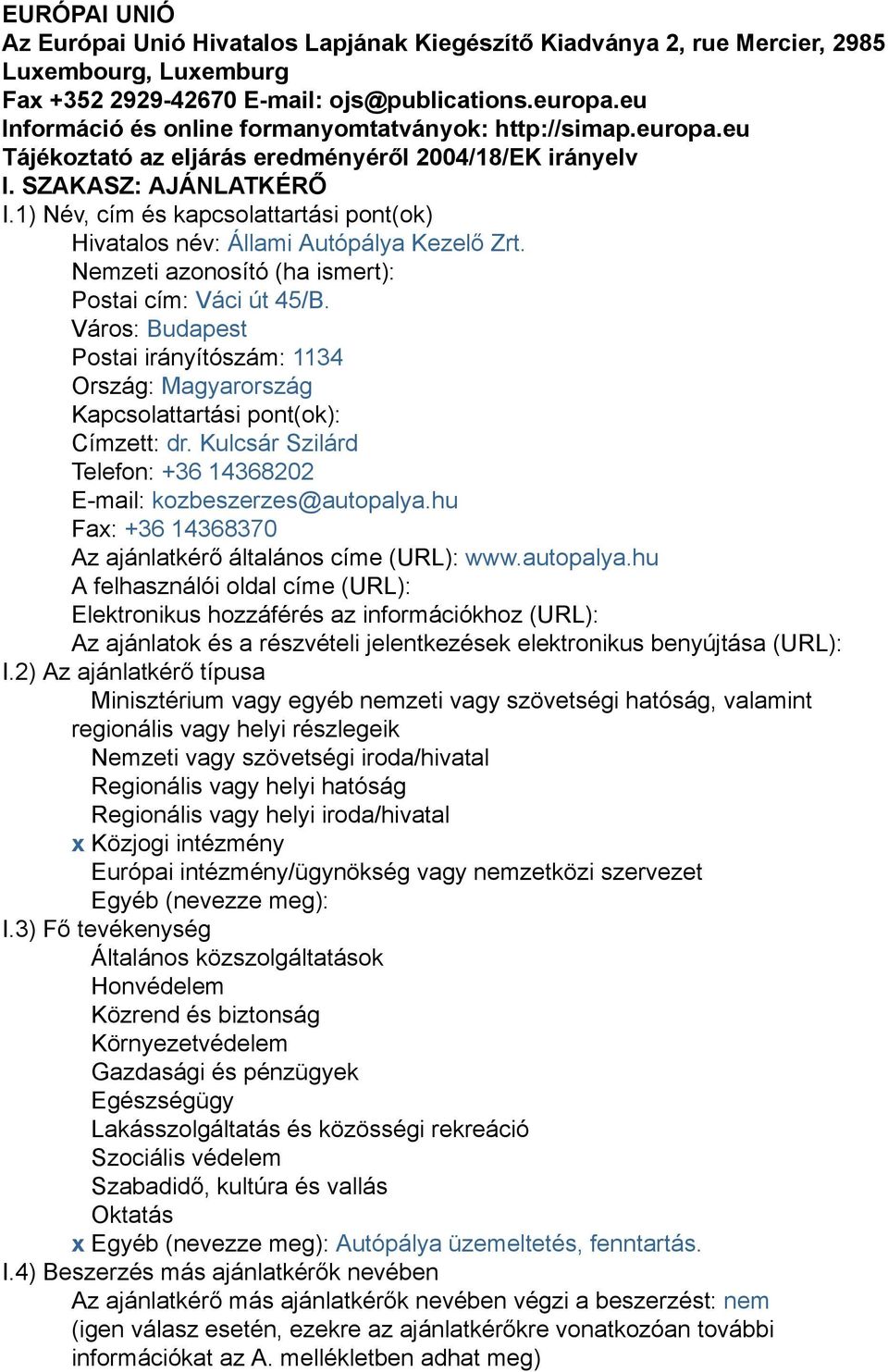 1) Név, cím és kapcsolattartási pont(ok) Hivatalos név: Állami Autópálya Kezelő Zrt. Nemzeti azonosító (ha ismert): Postai cím: Váci út 45/B.