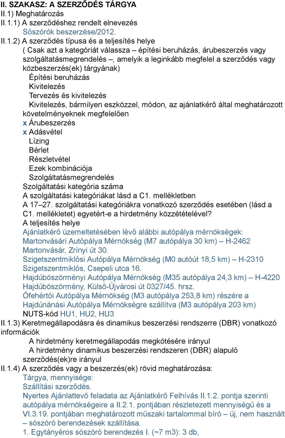 1) A szerződéshez rendelt elnevezés Sószórók beszerzése/2012. II.1.2) A szerződés típusa és a teljesítés helye ( Csak azt a kategóriát válassza építési beruházás, árubeszerzés vagy