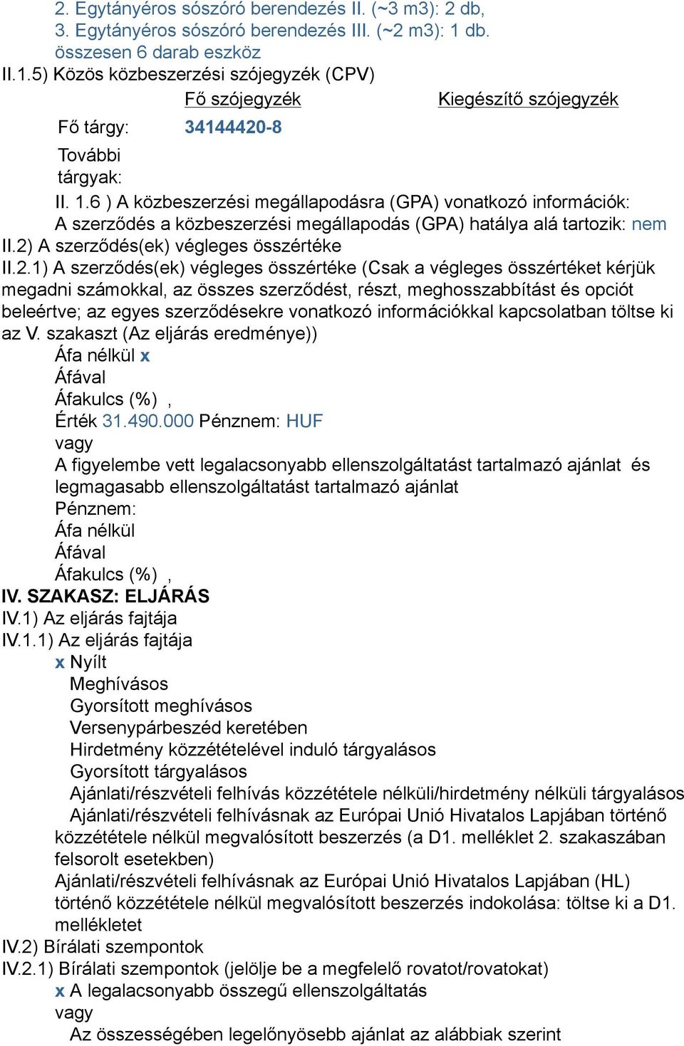 6 ) A közbeszerzési megállapodásra (GPA) vonatkozó információk: A szerződés a közbeszerzési megállapodás (GPA) hatálya alá tartozik: nem II.2)