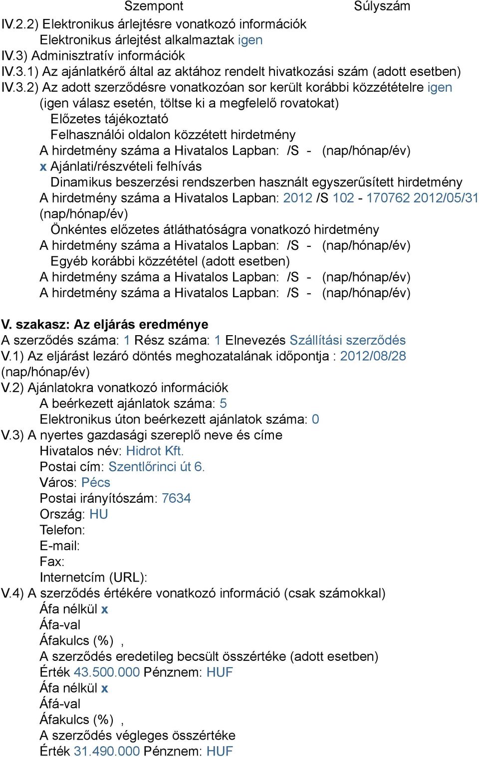 hirdetmény száma a Hivatalos Lapban: /S - (nap/hónap/év) x Ajánlati/részvételi felhívás Dinamikus beszerzési rendszerben használt egyszerűsített hirdetmény A hirdetmény száma a Hivatalos Lapban: 2012