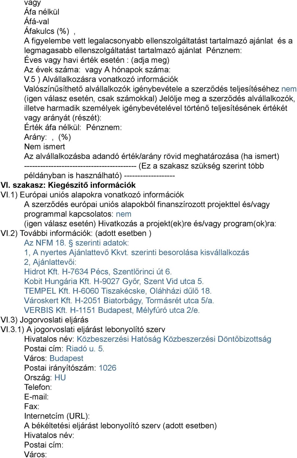 5 ) Alvállalkozásra vonatkozó információk Valószínűsíthető alvállalkozók igénybevétele a szerződés teljesítéséhez nem (igen válasz esetén, csak számokkal) Jelölje meg a szerződés alvállalkozók,