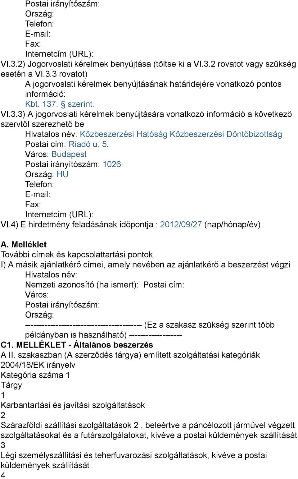 5. Város: Budapest Postai irányítószám: 1026 Ország: HU Telefon: E-mail: Fax: Internetcím (URL): VI.4) E hirdetmény feladásának időpontja : 2012/09/27 (nap/hónap/év) A.