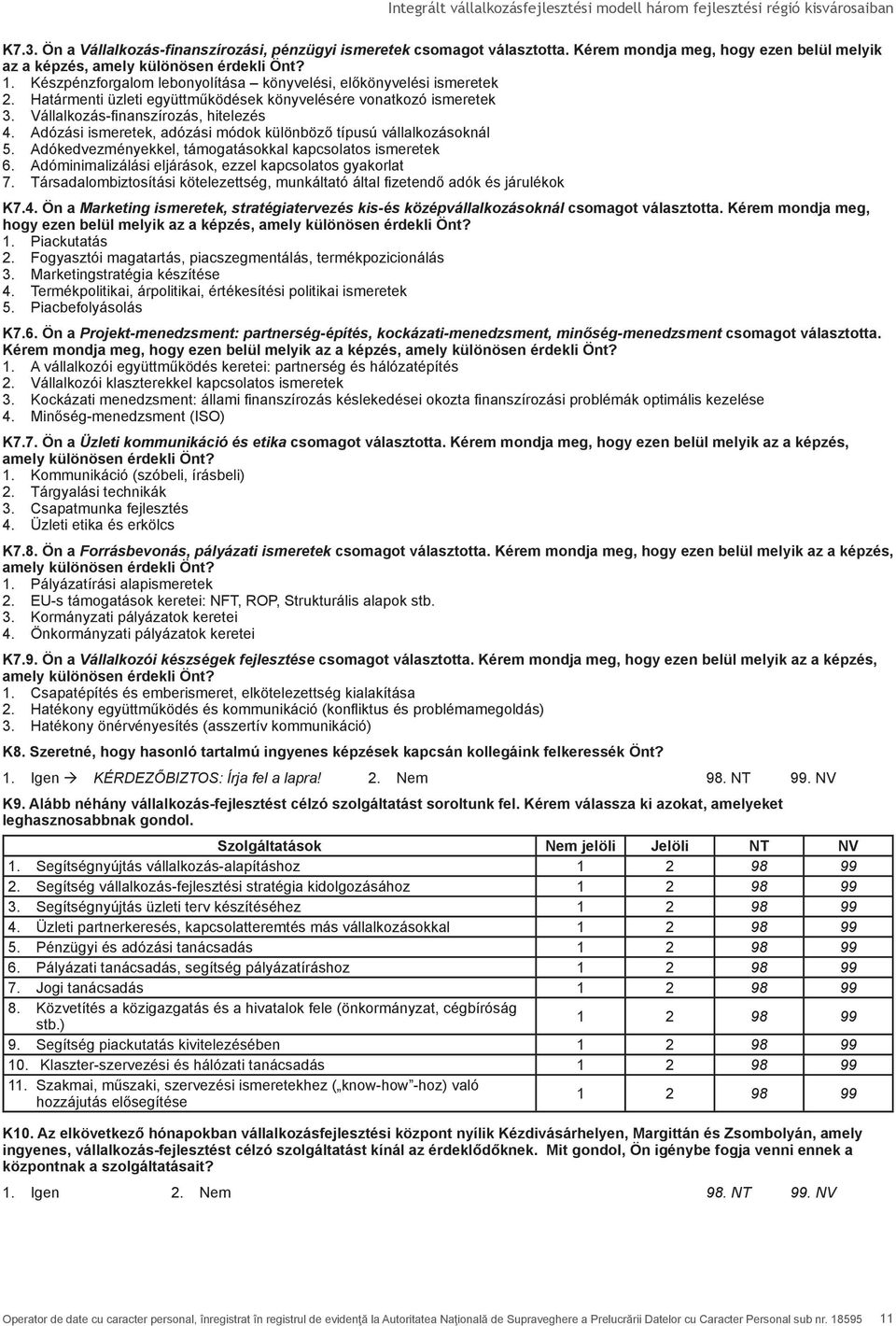 Adózási ismeretek, adózási módok különböző típusú vállalkozásoknál 5. Adókedvezményekkel, támogatásokkal kapcsolatos ismeretek 6. Adóminimalizálási eljárások, ezzel kapcsolatos gyakorlat 7.