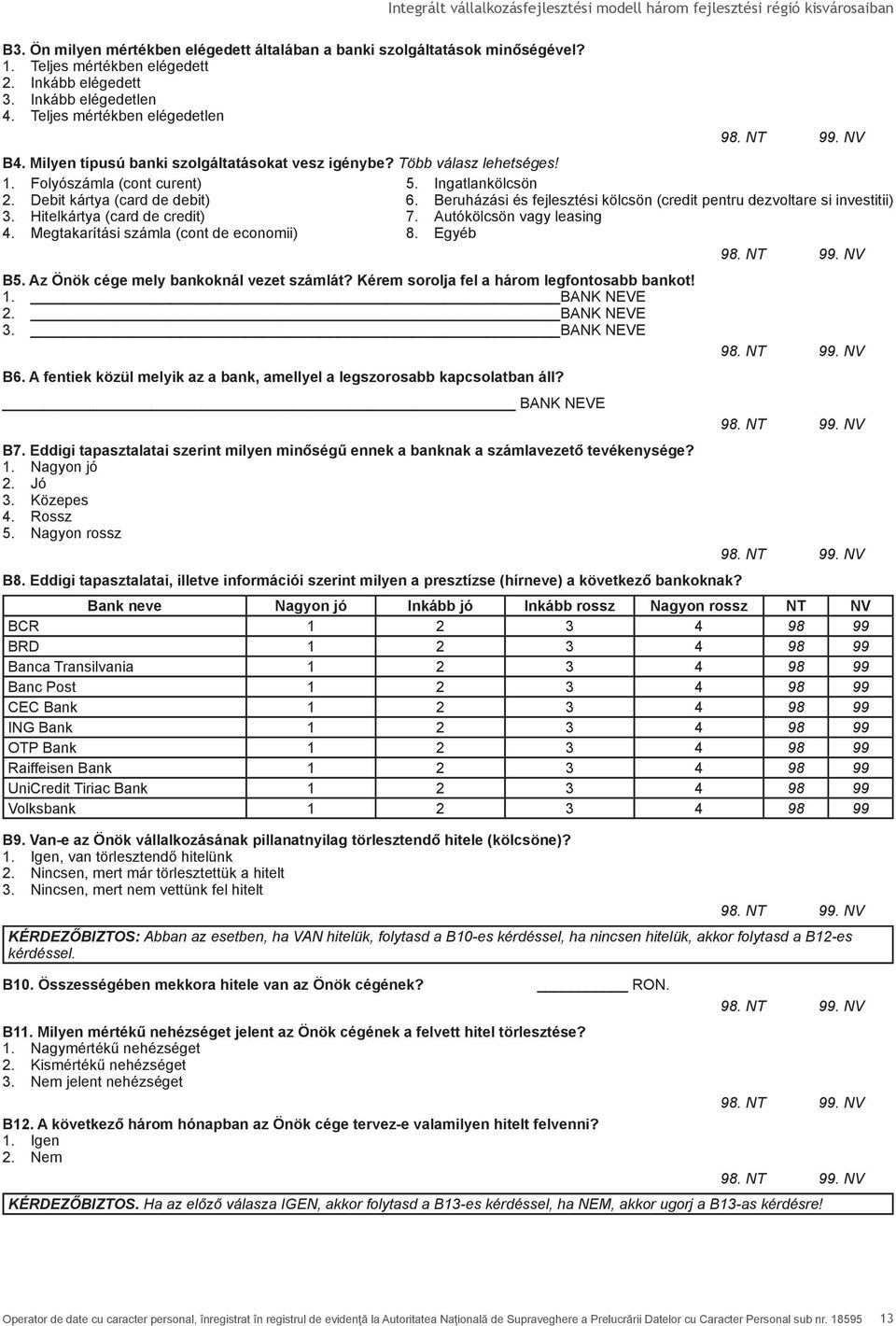Beruházási és fejlesztési kölcsön (credit pentru dezvoltare si investitii) 3. Hitelkártya (card de credit) 7. Autókölcsön vagy leasing 4. Megtakarítási számla (cont de economii) 8. Egyéb B5.
