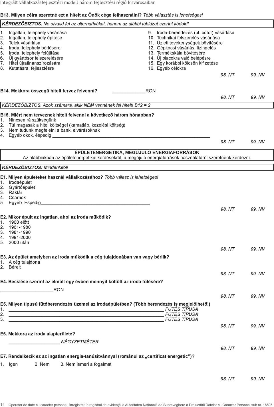 Hitel újrafinanszírozására 8. Kutatásra, fejlesztésre 9. Iroda-berendezés (pl. bútor) vásárlása 10. Technikai felszerelés vásárlása 11. Üzleti tevékenységek bővítésére 12.