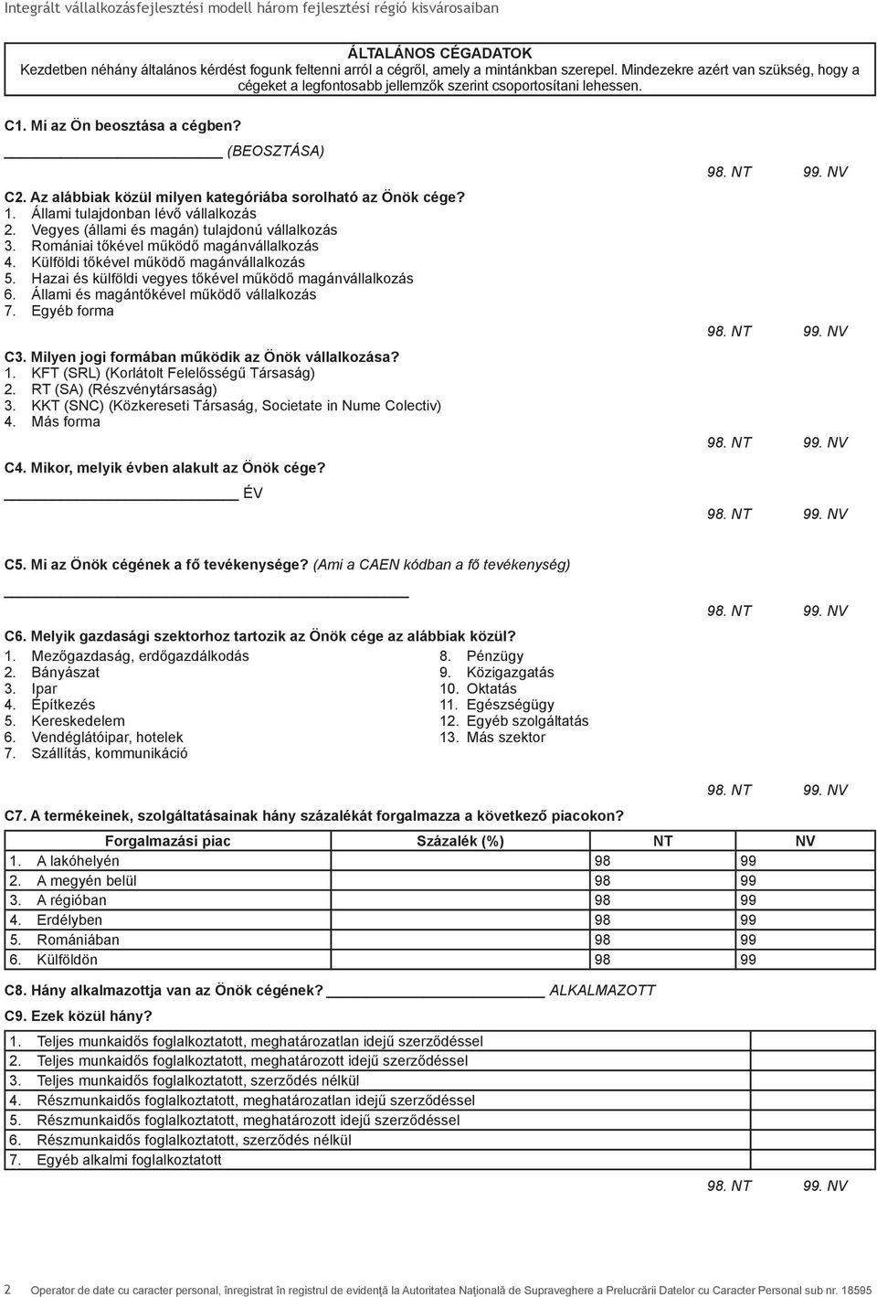Az alábbiak közül milyen kategóriába sorolható az Önök cége? 1. Állami tulajdonban lévő vállalkozás 2. Vegyes (állami és magán) tulajdonú vállalkozás 3. Romániai tőkével működő magánvállalkozás 4.