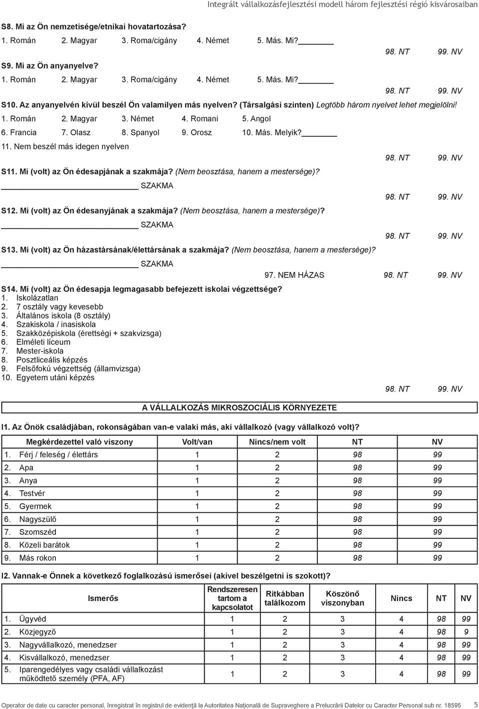 Orosz 10. Más. Melyik? 11. Nem beszél más idegen nyelven S11. Mi (volt) az Ön édesapjának a szakmája? (Nem beosztása, hanem a mestersége)? SZAKMA S12. Mi (volt) az Ön édesanyjának a szakmája?