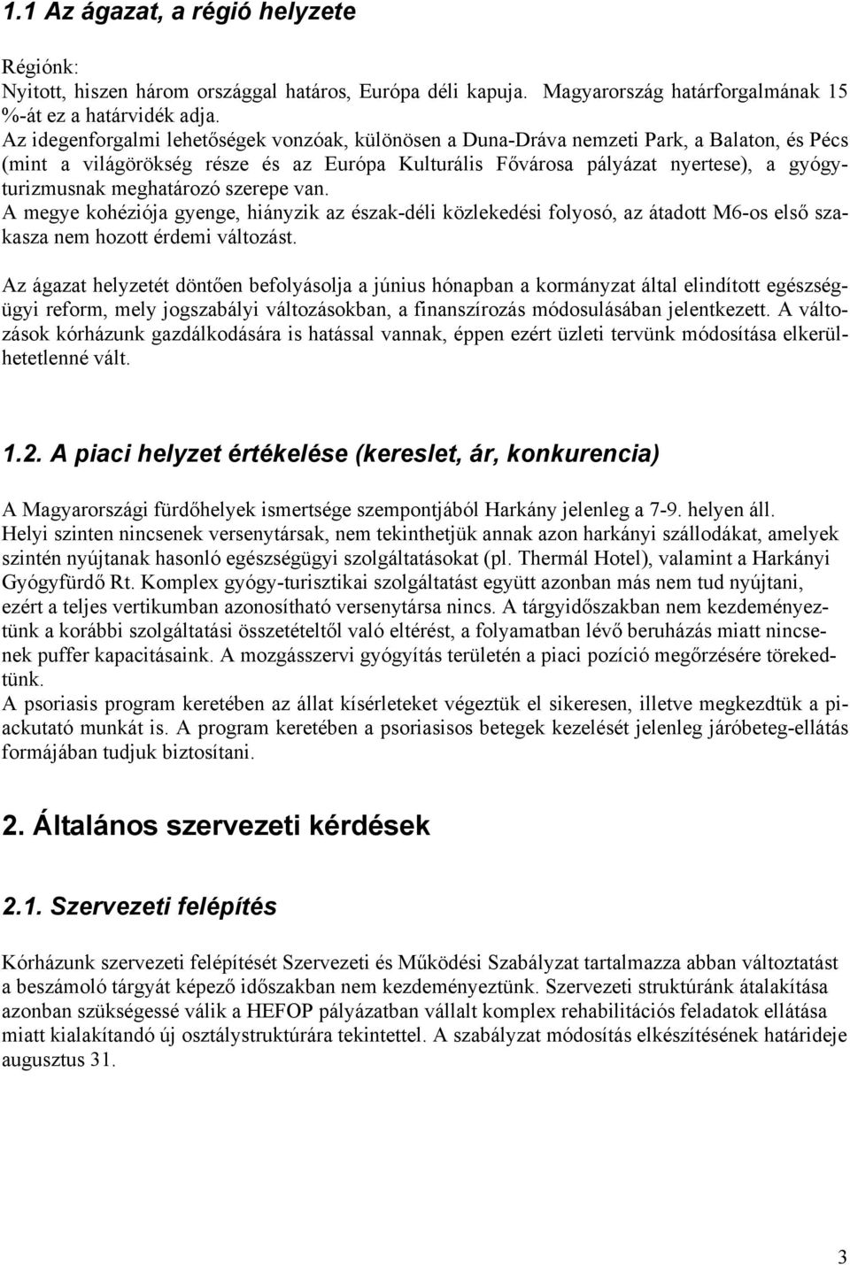 meghatározó szerepe van. A megye kohéziója gyenge, hiányzik az észak-déli közlekedési folyosó, az átadott M6-os első szakasza nem hozott érdemi változást.