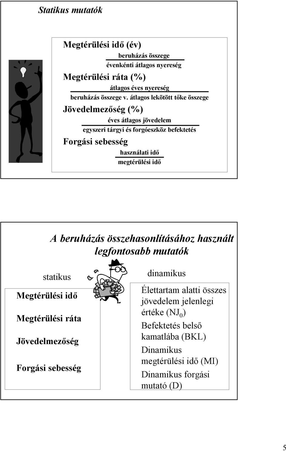 megtérülési idő A beruháás össehasolításáho hasált legfotosabb mutatók statikus Megtérülési idő Megtérülési ráta Jövedelmeőség Forgási sebesség