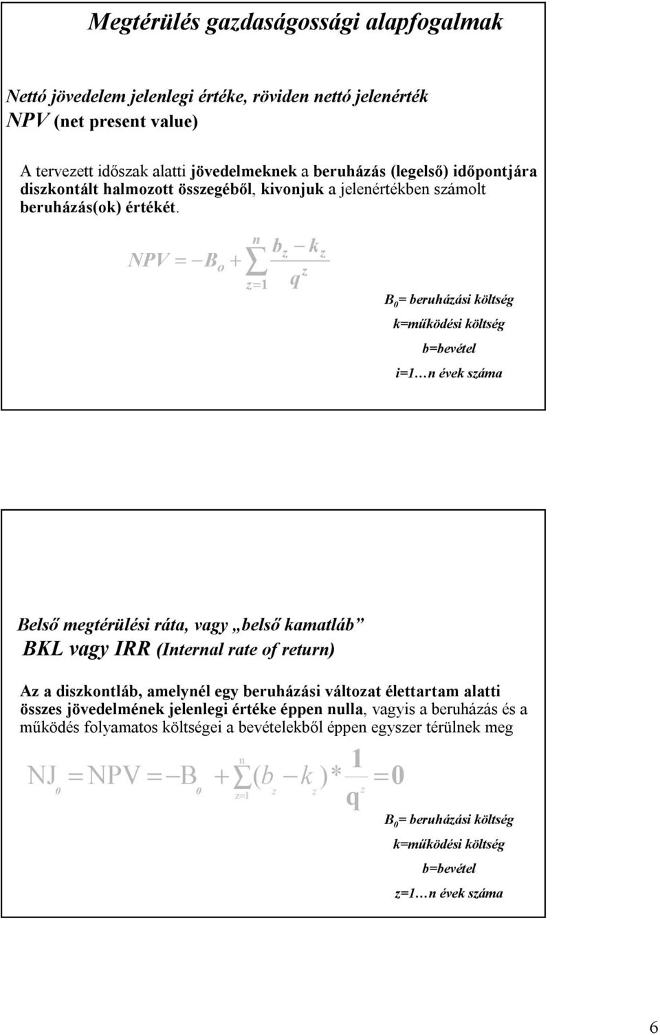 NPV = B o + = b k B = beruháási költség k=működési költség b=bevétel i= évek sáma Belső megtérülési ráta, vagy belső kamatláb BKL vagy IRR (Iteral rate of retur) A a diskotláb,