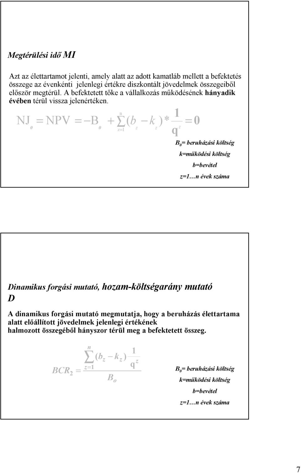 NJ = NPV = B + ( b k = )* = B = beruháási költség k=működési költség b=bevétel = évek sáma Diamikus forgási mutató, hoamköltségaráy mutató D A diamikus forgási