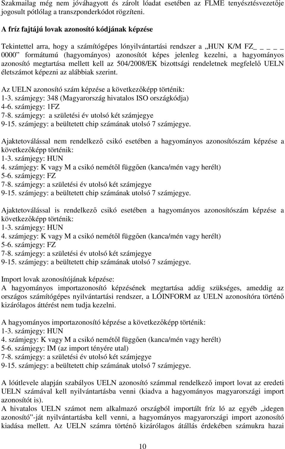 hagyományos azonosító megtartása mellett kell az 504/2008/EK bizottsági rendeletnek megfelelı UELN életszámot képezni az alábbiak szerint. Az UELN azonosító szám képzése a következıképp történik: 1-3.