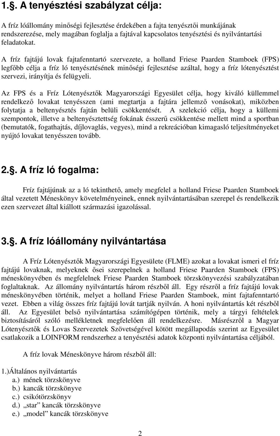 A fríz fajtájú lovak fajtafenntartó szervezete, a holland Friese Paarden Stamboek (FPS) legfıbb célja a fríz ló tenyésztésének minıségi fejlesztése azáltal, hogy a fríz lótenyésztést szervezi,
