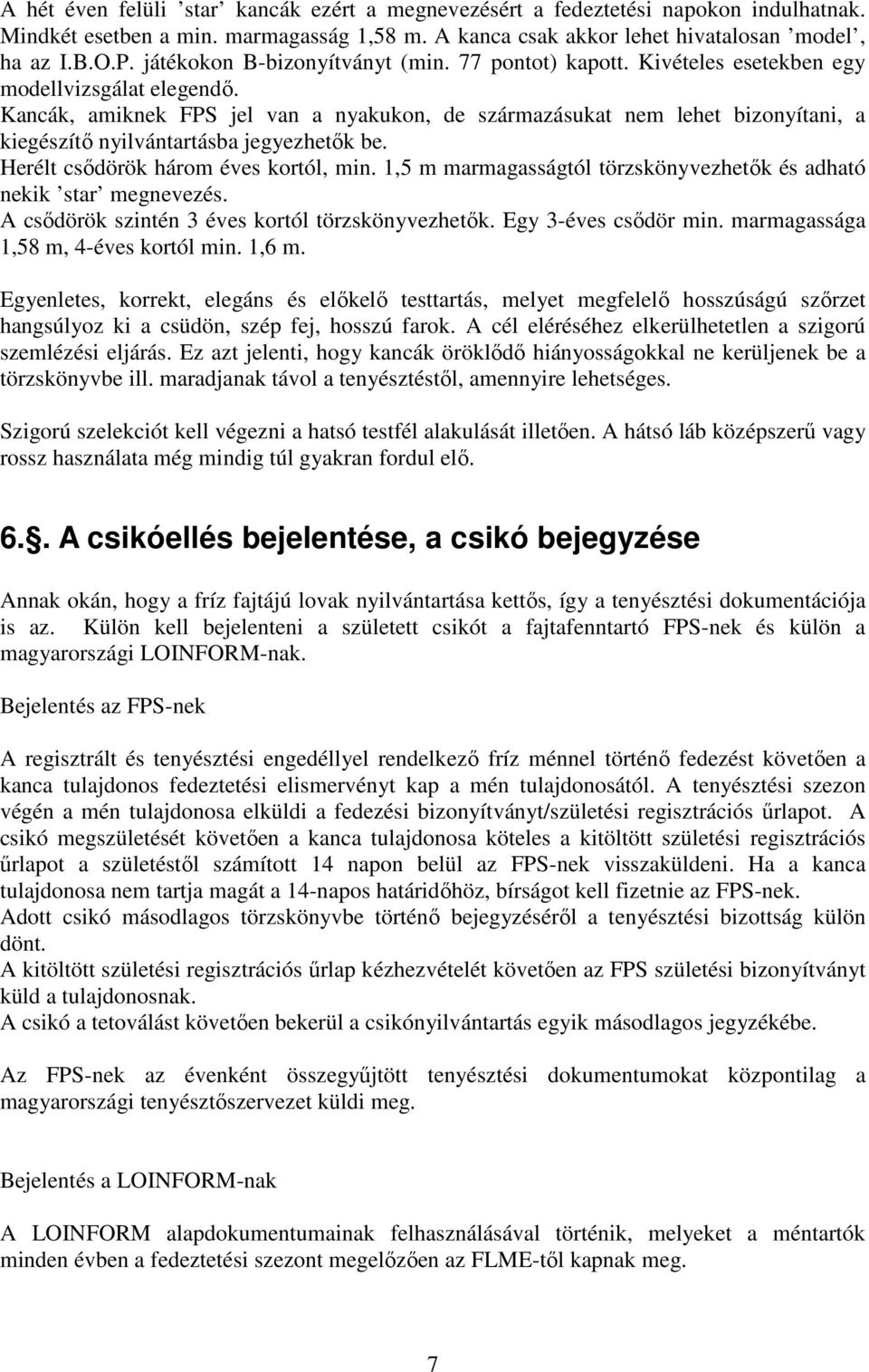 Kancák, amiknek FPS jel van a nyakukon, de származásukat nem lehet bizonyítani, a kiegészítı nyilvántartásba jegyezhetık be. Herélt csıdörök három éves kortól, min.