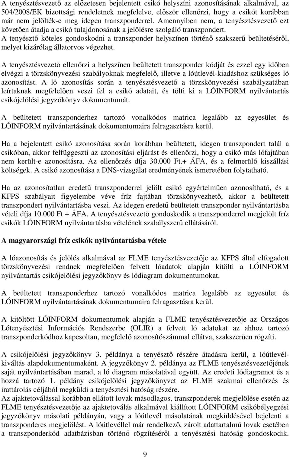 A tenyésztı köteles gondoskodni a transzponder helyszínen történı szakszerő beültetésérıl, melyet kizárólag állatorvos végezhet.