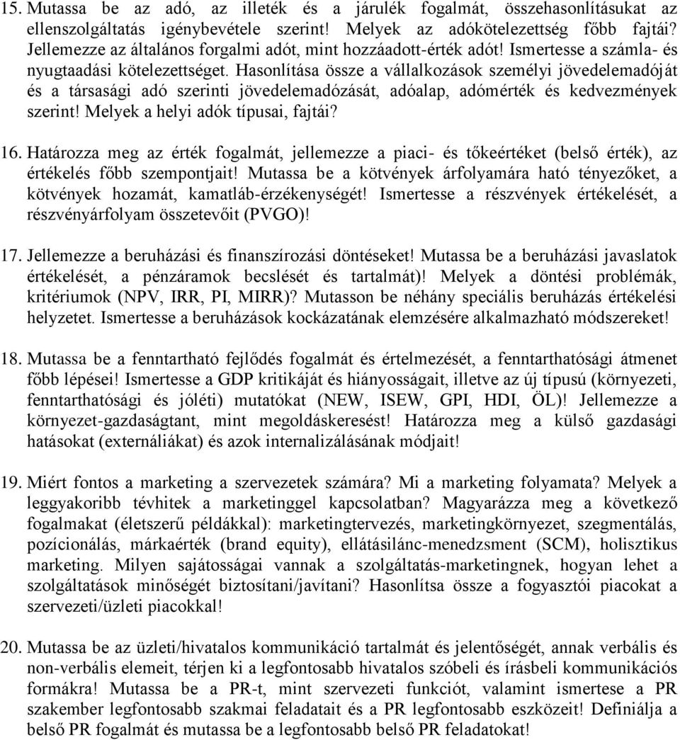 Hasonlítása össze a vállalkozások személyi jövedelemadóját és a társasági adó szerinti jövedelemadózását, adóalap, adómérték és kedvezmények szerint! Melyek a helyi adók típusai, fajtái? 16.