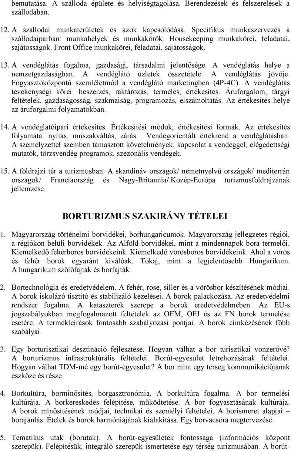 A vendéglátás fogalma, gazdasági, társadalmi jelentősége. A vendéglátás helye a nemzetgazdaságban. A vendéglátó üzletek összetétele. A vendéglátás jövője.