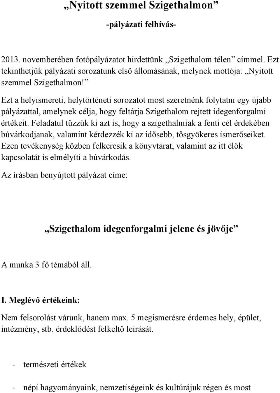 Ezt a helyismereti, helytörténeti sorozatot most szeretnénk folytatni egy újabb pályázattal, amelynek célja, hogy feltárja Szigethalom rejtett idegenforgalmi értékeit.