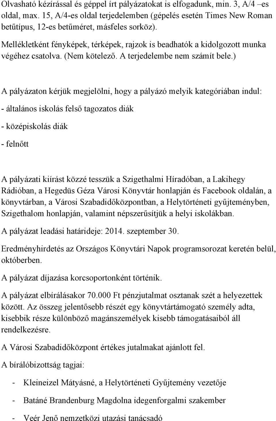 ) A pályázaton kérjük megjelölni, hogy a pályázó melyik kategóriában indul: - általános iskolás felső tagozatos diák - középiskolás diák - felnőtt A pályázati kiírást közzé tesszük a Szigethalmi