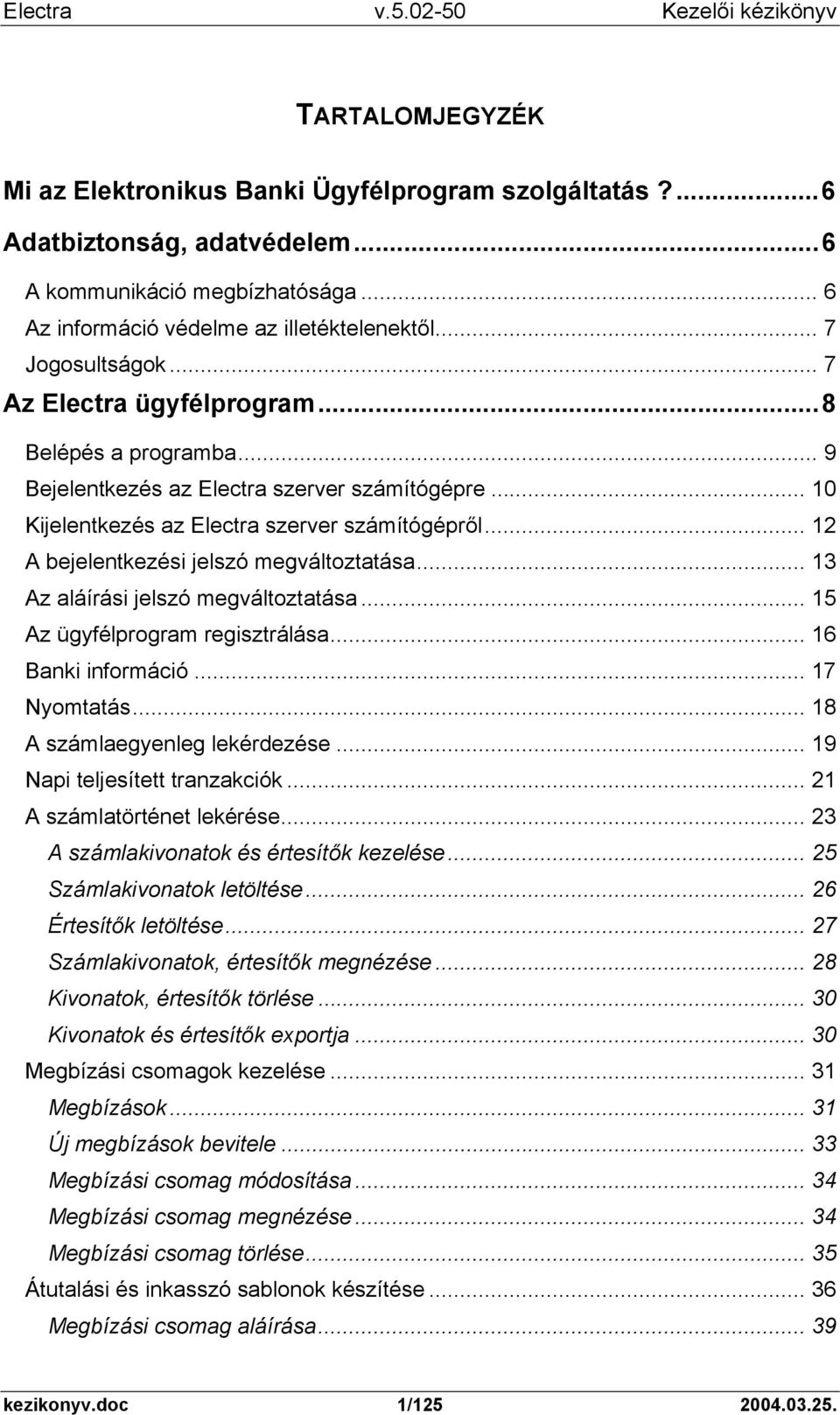 .. 12 A bejelentkezési jelszó megváltoztatása... 13 Az aláírási jelszó megváltoztatása... 15 Az ügyfélprogram regisztrálása... 16 Banki információ... 17 Nyomtatás... 18 A számlaegyenleg lekérdezése.