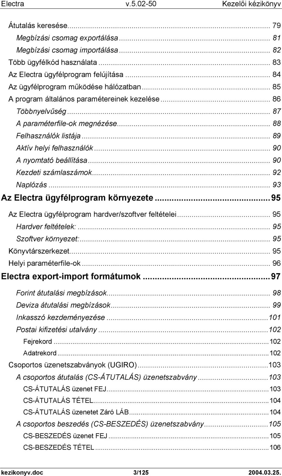 .. 89 Aktív helyi felhasználók... 90 A nyomtató beállítása... 90 Kezdeti számlaszámok... 92 Naplózás... 93 Az Electra ügyfélprogram környezete...95 Az Electra ügyfélprogram hardver/szoftver feltételei.