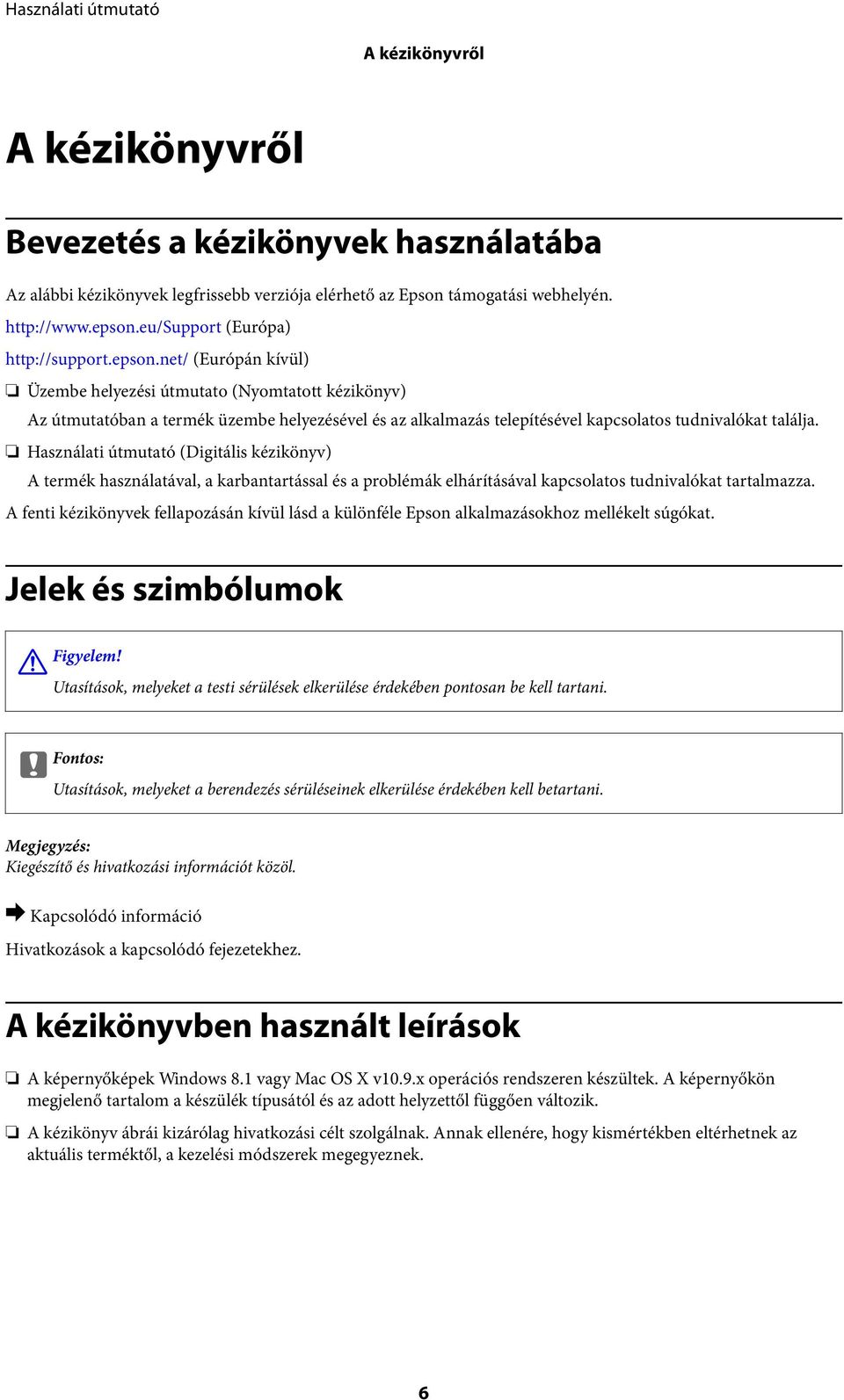 net/ (Európán kívül) Üzembe helyezési útmutato (Nyomtatott kézikönyv) Az útmutatóban a termék üzembe helyezésével és az alkalmazás telepítésével kapcsolatos tudnivalókat találja.