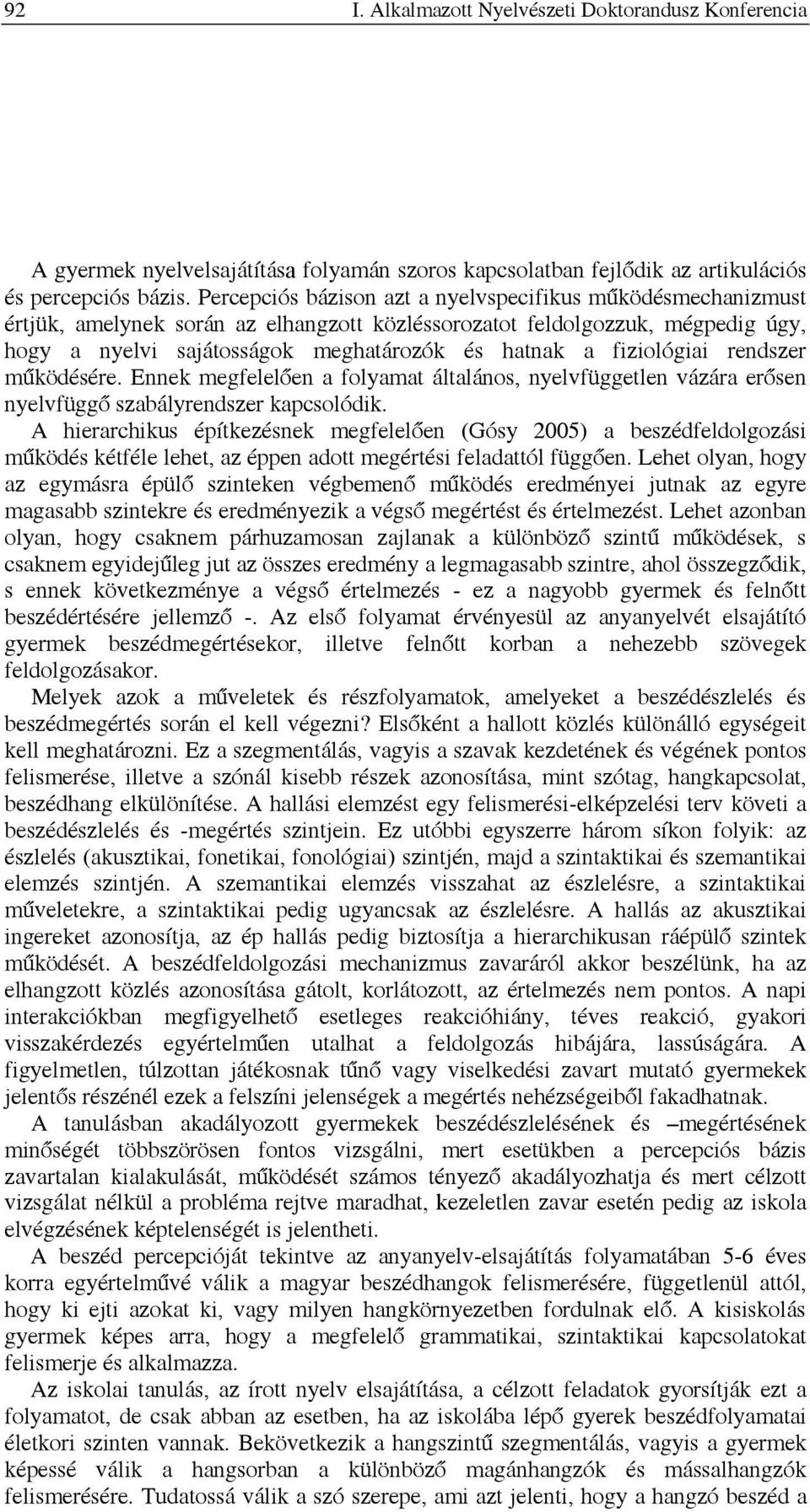 fiziológiai rendszer működésére. Ennek megfelelően a folyamat általános, nyelvfüggetlen vázára erősen nyelvfüggő szabályrendszer kapcsolódik.