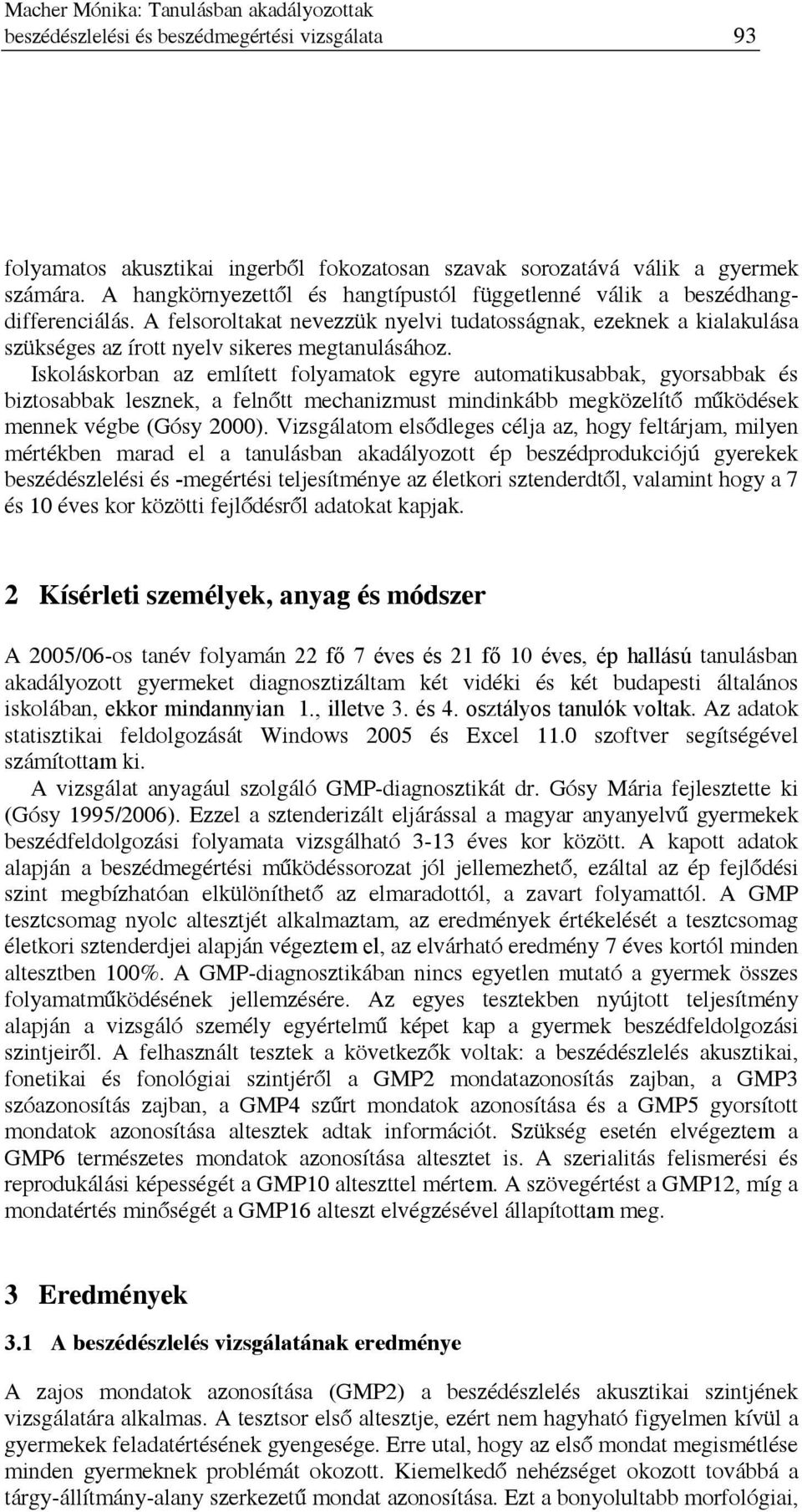 Iskoláskorban az említett folyamatok egyre automatikusabbak, gyorsabbak és biztosabbak lesznek, a felnőtt mechanizmust mindinkább megközelítő működések mennek végbe (Gósy 2000).